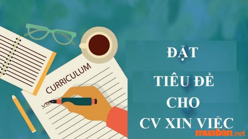 Đặt Tiêu đề CV Như Thế Nào? Làm Sao để Tiêu đề CV Thu Hút?