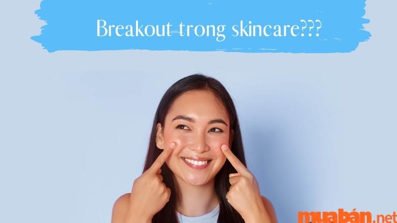 Break out là gì trong Skincare?