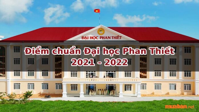 Cập nhật điểm chuẩn Đại học Phan Thiết 2021 - 2022 mới nhất