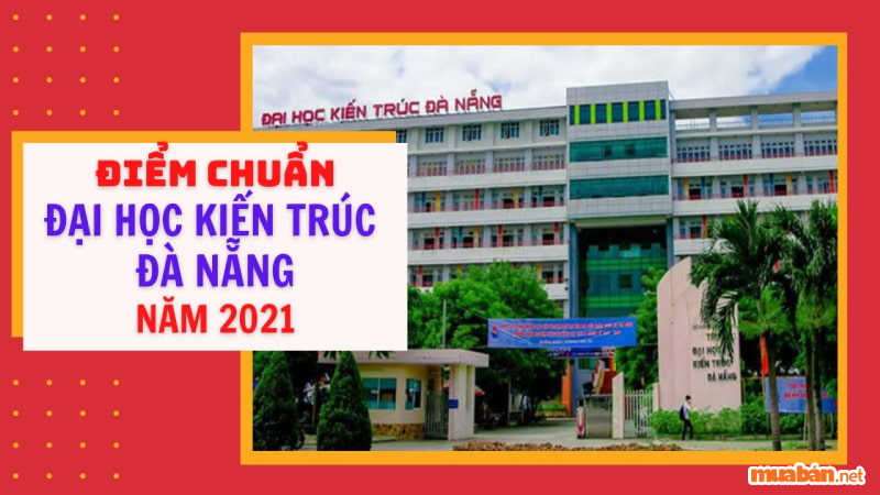 Tham khảo điểm chuẩn đại học kiến trúc Đà Nẵng 2021