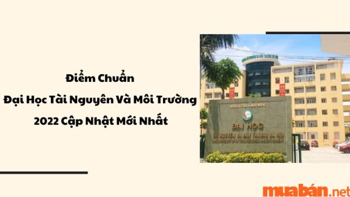 điểm chuẩn trường Đại học Tài nguyên và môi trường 2022