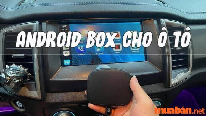 Top android box cho ô tô tốt, nhiều tính năng nhất 2022