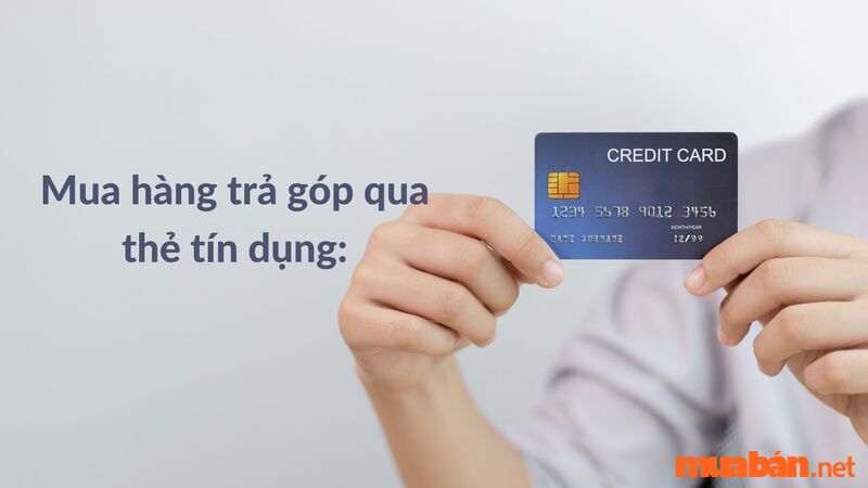 Mua hàng trả góp qua thẻ tín dụng là gì? Liệu có được nhiều ưu đãi?