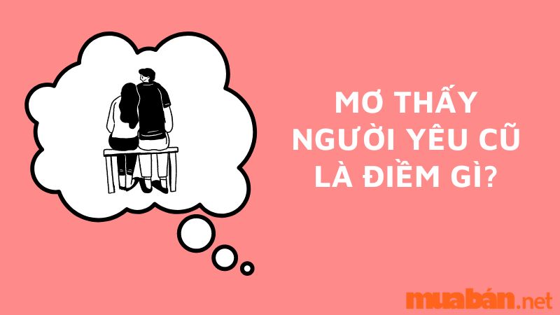 Mơ Thấy Người Yêu Cũ Mang ý Nghĩa Gì? Điềm Báo Hên Hay Xui?