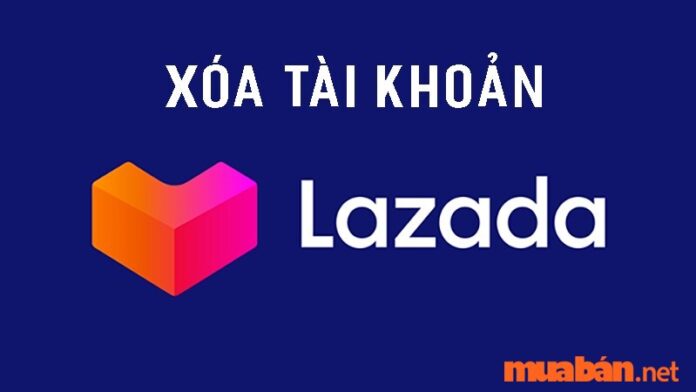 Bạn cần xóa tài khoản Lazada mà chưa biết cách?