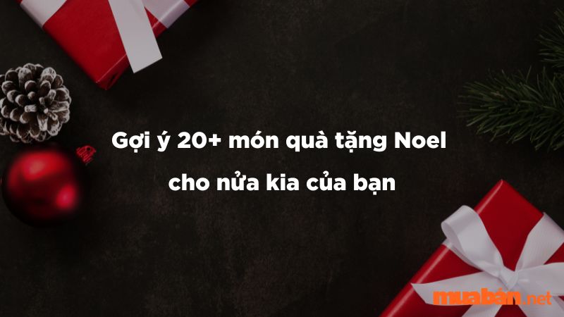 20+ Ý Tưởng Tặng Quà Noel Cho Người Yêu Vô Cùng Độc Đáo