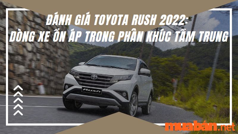 Đánh giá Toyota Rush 2022: Dòng xe ổn áp trong phân khúc tầm trung