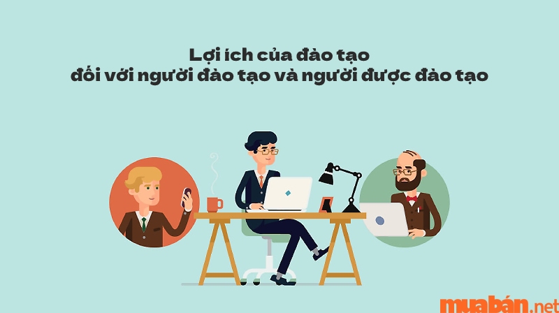 Đào tạo sẽ đem lại cho lợi ích từ hai phía: người đào tạo và người được đào tạo