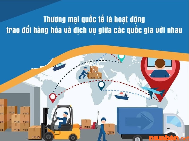 Thương mại quốc tế là gì? Là hoạt động trao đổi hàng hóa, dịch vụ giữa các quốc gia ở trên thế giới.