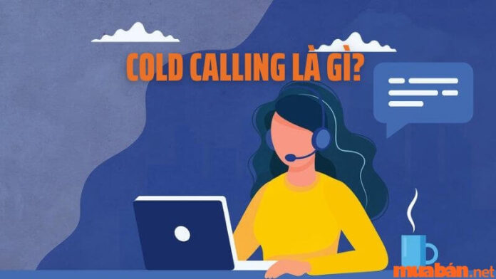 Cold Calling là gì? Cold Call có còn hiệu quả trong đời sống hiện tại?