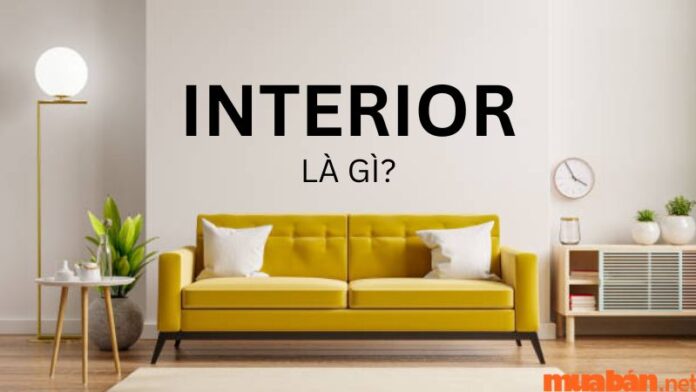Interior là gì? Interior Design có giống với Interior Decor?