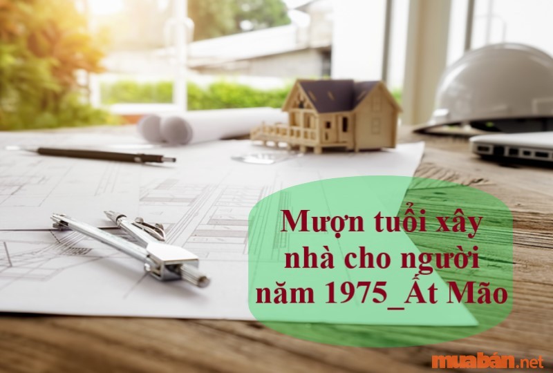 Người tuổi Ất Mão có thể lựa chọn mượn tuổi làm nhà được không?