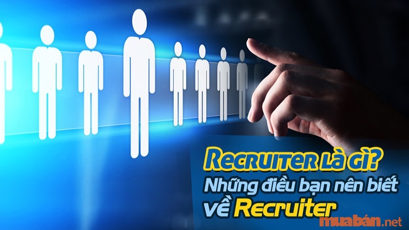 Recruiter là gì? Vai trò của nhà tuyển dụng trong doanh nghiệp?