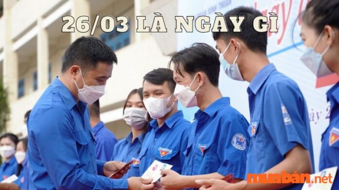 Tìm hiểu 26/03 là ngày gì