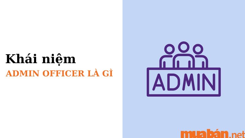 Nhiệm vụ chính của admin officer là gì?
