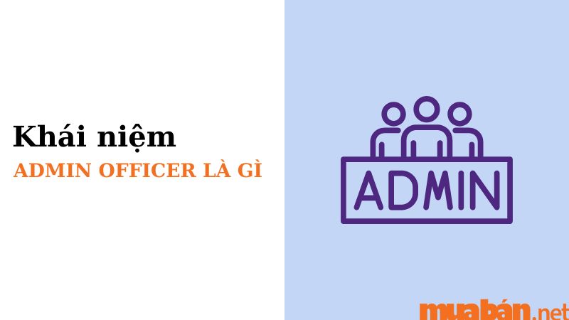 Tổng quan admin officer là gì và những nhiệm vụ cần thiết