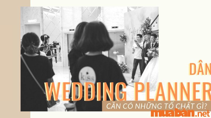 Wedding Planner là gì? Những tố chất cần có của một Wedding Planner