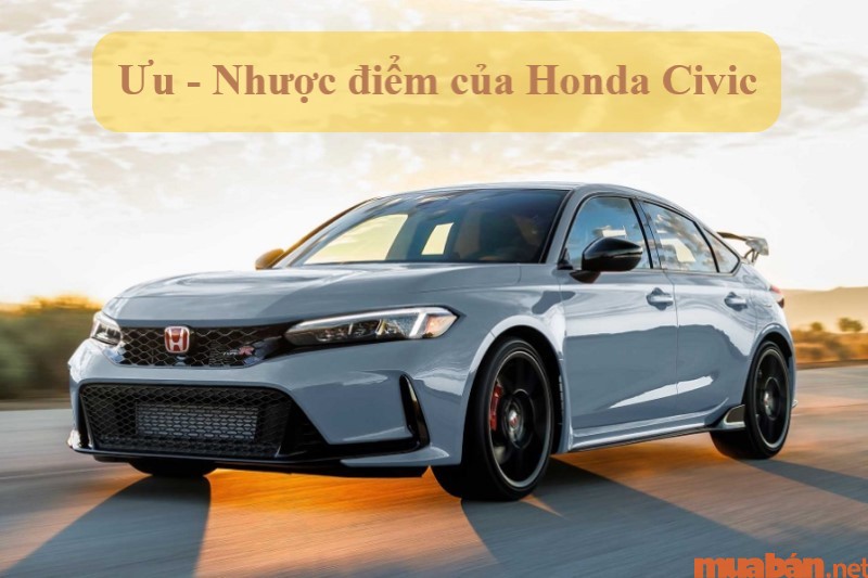 Dựa vào giá xe Honda Civic, dòng xe này có ưu nhược điểm ra sao?