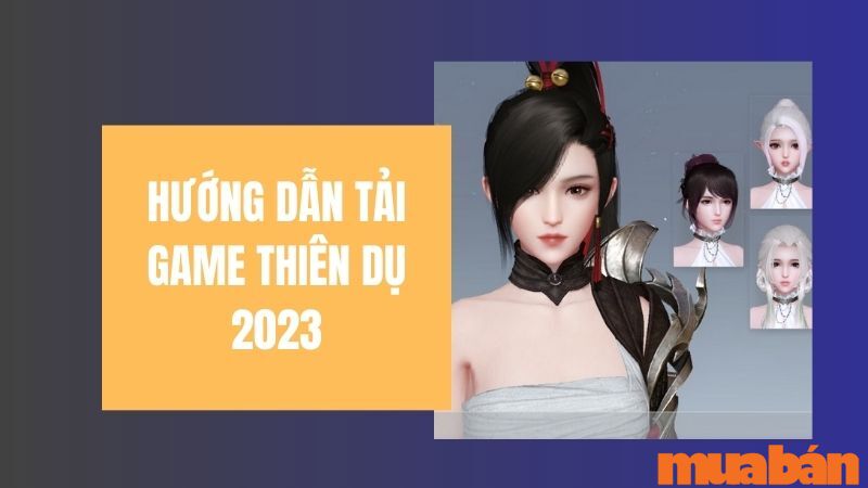 Hướng Dẫn Tải Game Thiên Dụ Dễ Dàng Cho PC, Android, iOS Mới Nhất 2023