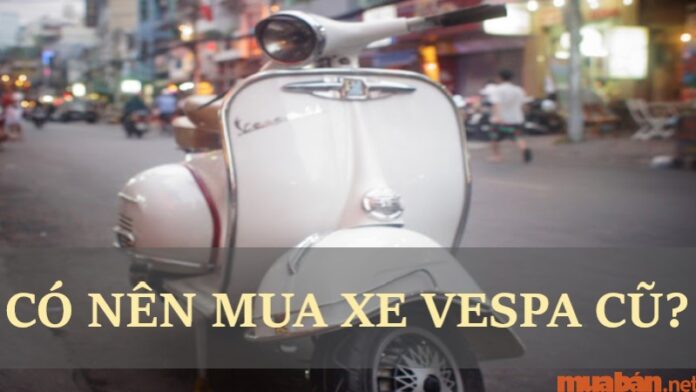 Trên dưới 40 triệu liệu có nên mua xe Vespa cũ không?
