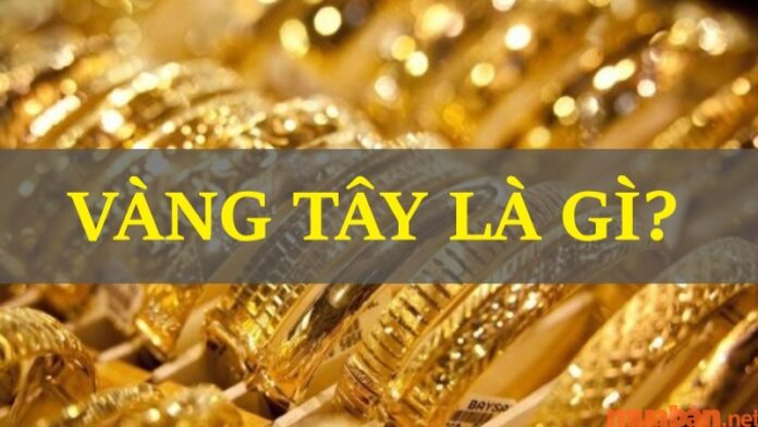 Vàng tây là gì? Phân biệt vàng tây với các loại vàng khác như thế nào