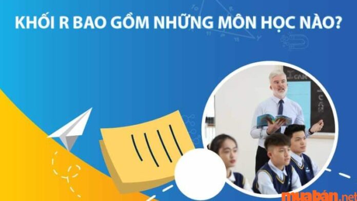 Khối r gồm những môn nào? Ngành học nào?