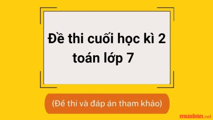 Đề thi toán 7 cuối học kì 2 có đáp án chi tiết