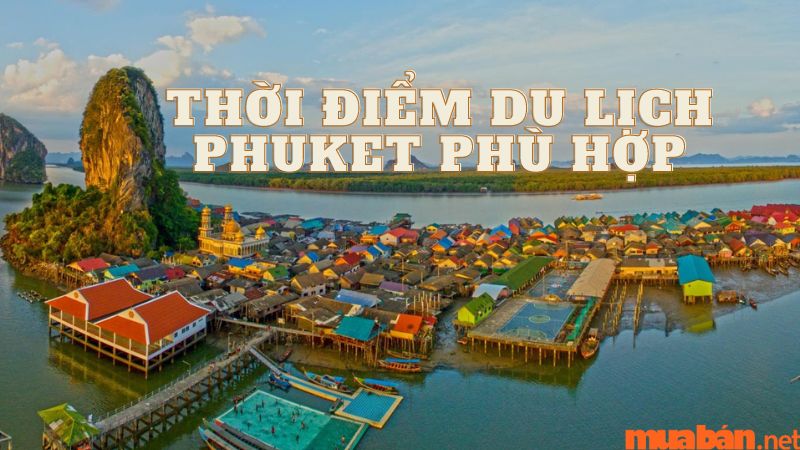 Kinh nghiệm du lịch Phuket chọn thời gian phù hợp