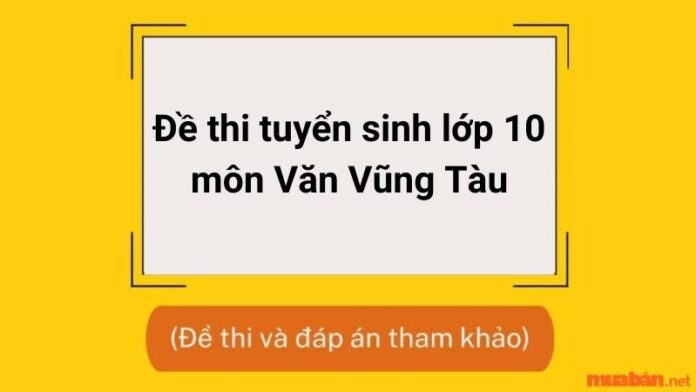 Đề thi tuyển sinh lớp 10 môn Văn Vũng Tàu (có đáp án)