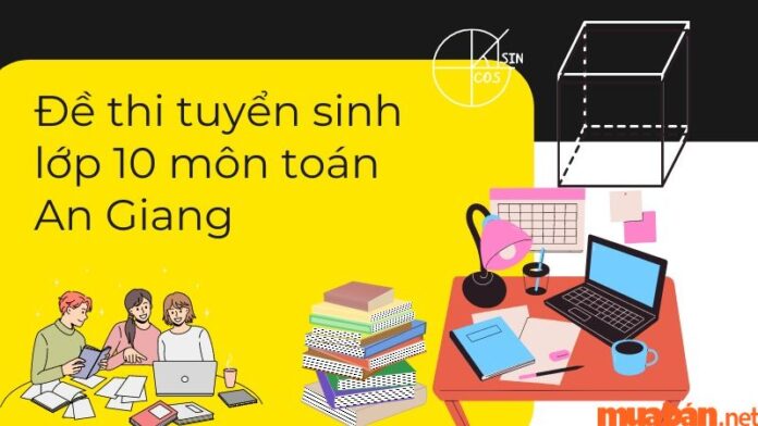 Tổng hợp đề thi tuyển sinh lớp 10 môn Toán An Giang các năm có kèm đáp án chi tiết