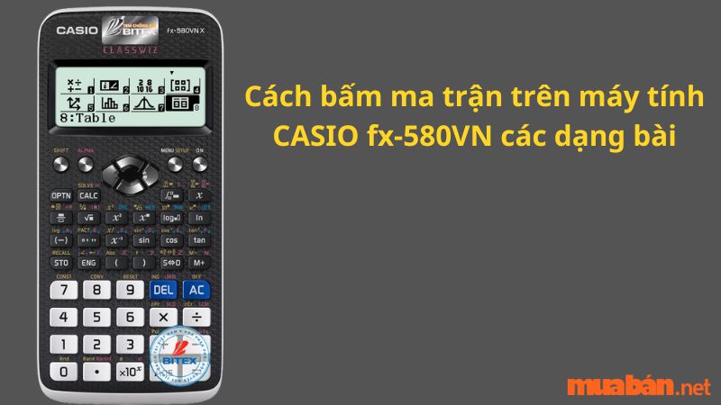 Cách bấm ma trận trên máy tính CASIO fx-580VN các dạng bài