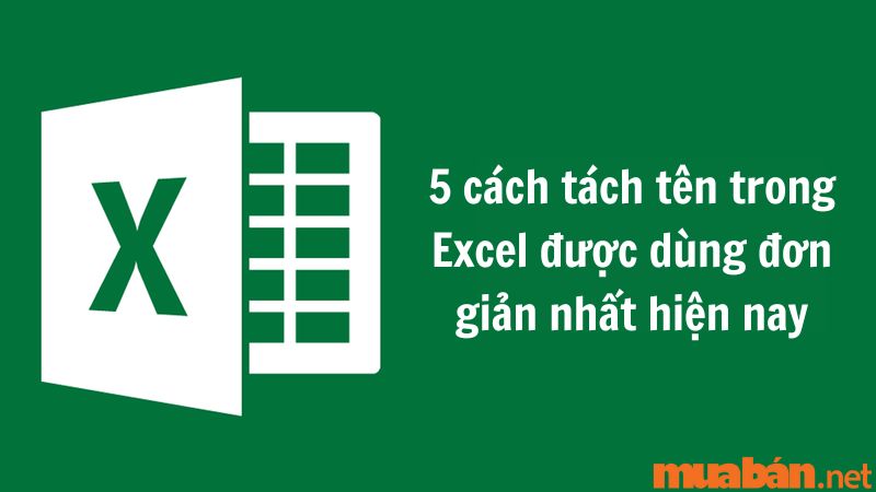 Tổng hợp 5 cách tách tên trong Excel đơn giản tại muaban.net