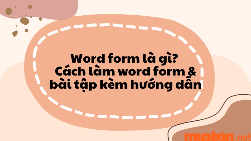 Word form là gì? Cách làm Word Form & bài tập kèm hướng dẫn