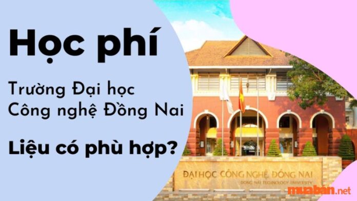 Cập nhật học phí trường Đại học Công nghệ Đồng Nai (DNTU) mới nhất