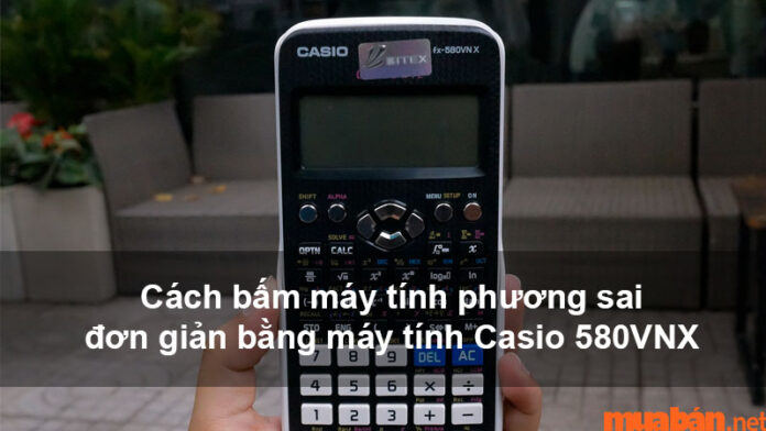 Hướng dẫn cách bấm máy tính phương sai đơn giản bằng máy tính Casio 580VNX
