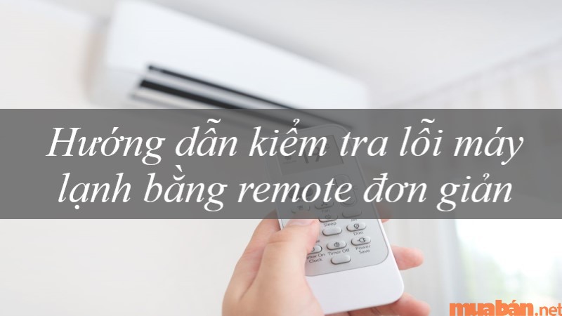 Hướng dẫn các bước kiểm tra lỗi máy lạnh bằng remote của bạn.
