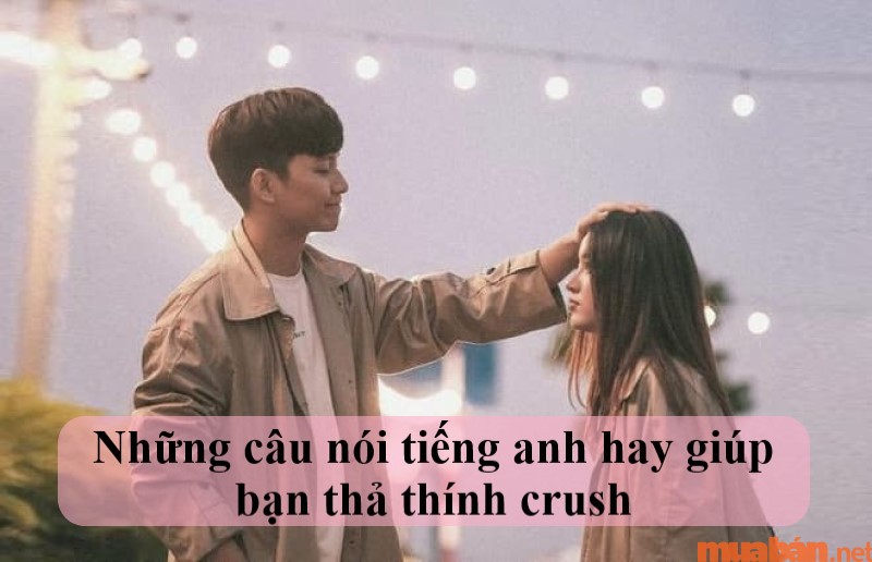 Những câu nói tiếng anh hay giúp bạn thả thính crush