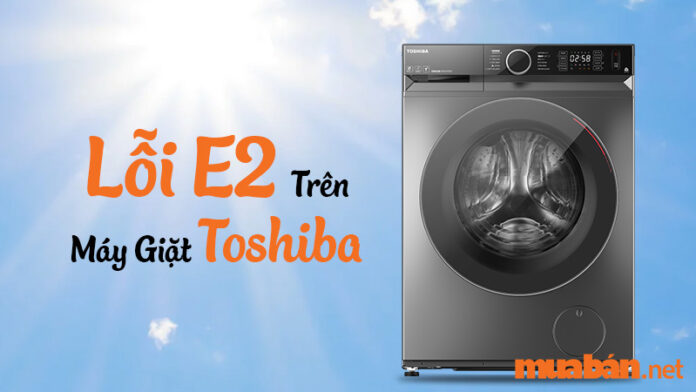 Lỗi mã ký hiệu E2 trên máy giặt Toshiba
