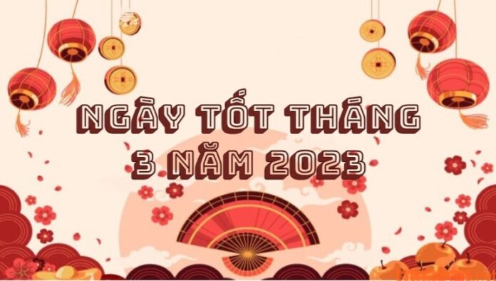 Tìm hiểu ngày đẹp tháng 3 năm 2023 theo lịch vạn niên chuẩn nhất