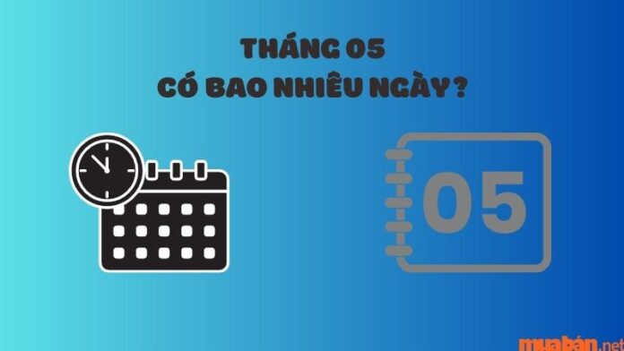 Tháng 5 có bao nhiêu ngày? Ngày đẹp, xấu tháng 5 năm 2024