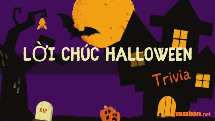 Bài viết sau đây của Mua bán sẽ trình bày những lời chúc Halloween tuyệt vời và hài hước mà bạn có thể gửi cho bạn bè, người thân và những người khác!