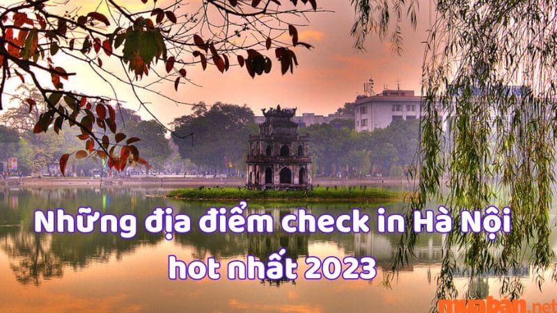 Những địa điểm check in Hà Nội hot nhất 2023