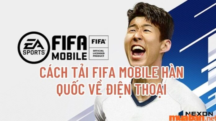 Cách tải FIFA Mobile Hàn Quốc đơn giản nhất trên điện thoại