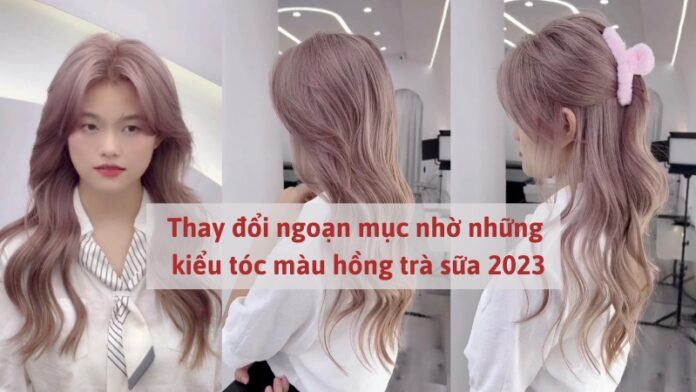 Thay đổi ngoạn mục nhờ những kiểu tóc màu hồng trà sữa 2023