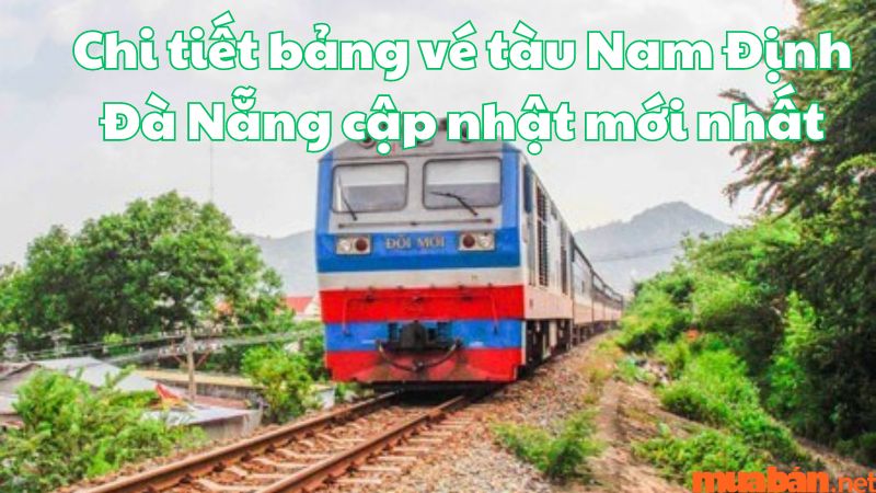 Chi tiết về bảng vé tàu Nam Định Đà Nẵng cập nhật mới nhất