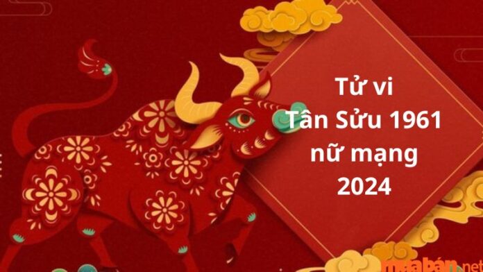 Tử vi Tân Sửu 1961 nữ mạng năm 2024