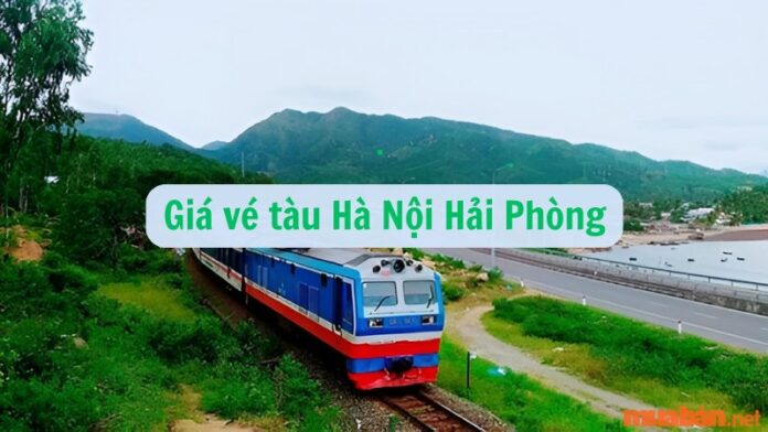 Giá vé tàu Hà Nội Hải Phòng mới nhất - Cách đặt vé uy tín