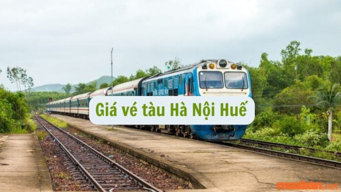 Giá vé tàu Hà Nội Huế chi tiết - Cập nhật mới nhất