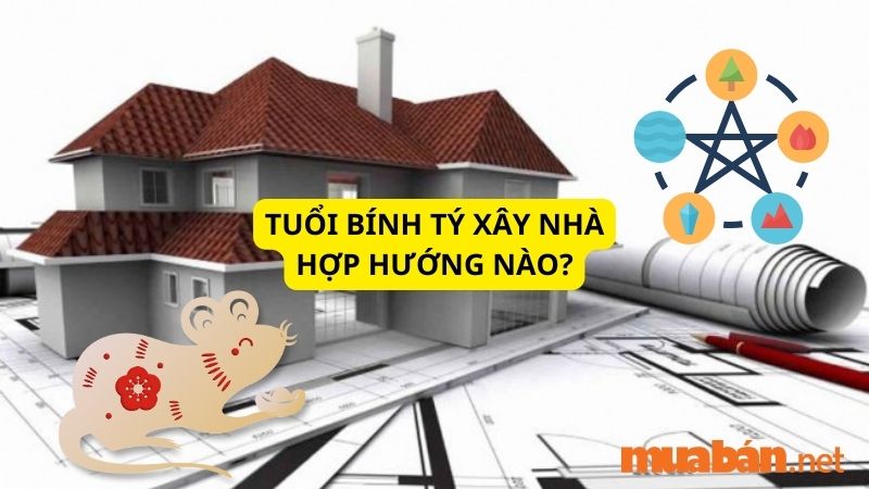 Khi xây nhà tuổi Bính Tý hợp hướng nào?