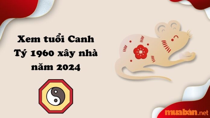 Tuổi Canh Tý 1960 xây nhà năm 2024